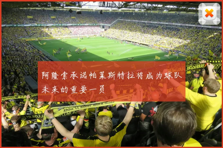 阿隆索承诺帕莱斯特拉将成为球队未来的重要一员