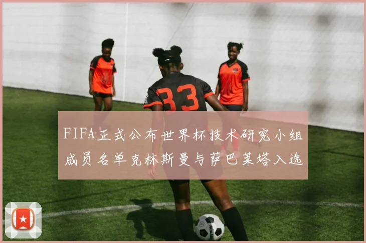 FIFA正式公布世界杯技术研究小组成员名单克林斯曼与萨巴莱塔入选